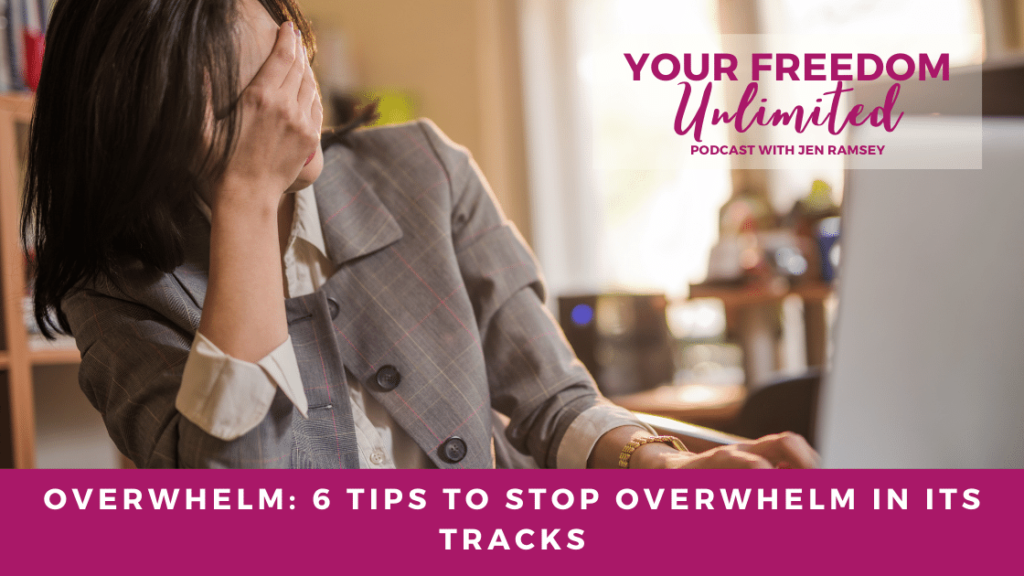 Overwhelm: 6 Tips To Stop Overwhelm in its Tracks