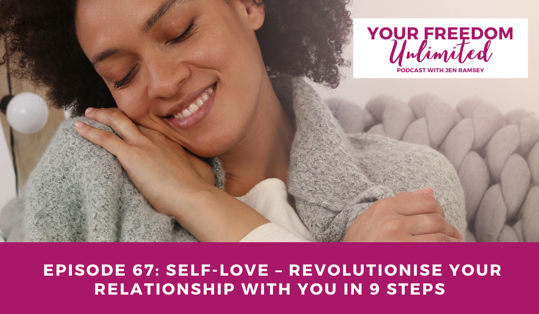 Episode 67: Self-love – Revolutionise Your Relationship with You in 9 Steps