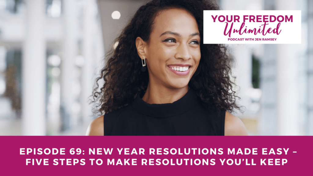 Episode 69: New Year Resolutions Made Easy – Five Steps To Make Resolutions You’ll Keep in 2022