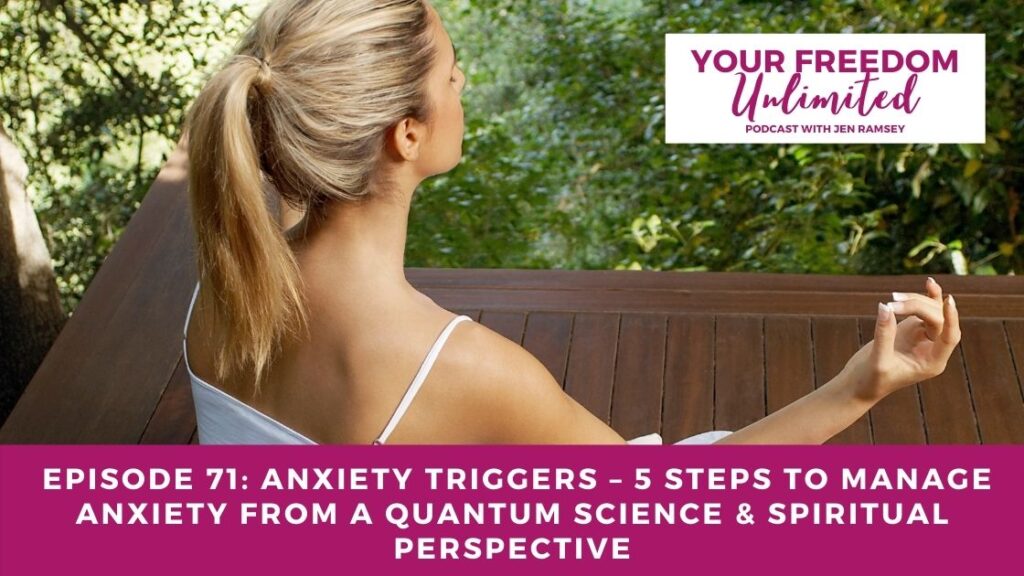 Episode 71: Anxiety Triggers – 5 Steps to Manage Anxiety from a Quantum Science & Spiritual Perspective￼