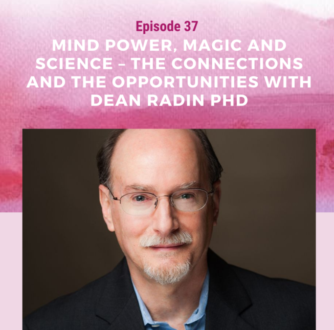 37: Mind Power, Magic and Science – The Connections and the Opportunities with Dean Radin PhD